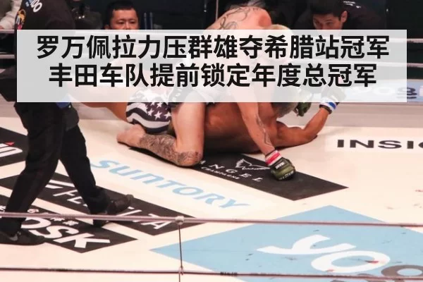 罗万佩拉力压群雄夺希腊站冠军 丰田车队提前锁定年度总冠军